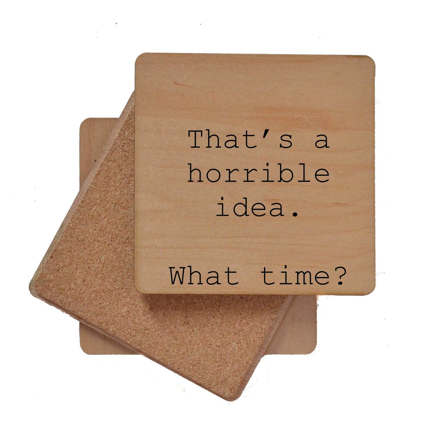 That's A Horrible Idea. What time? Wooden Coaster