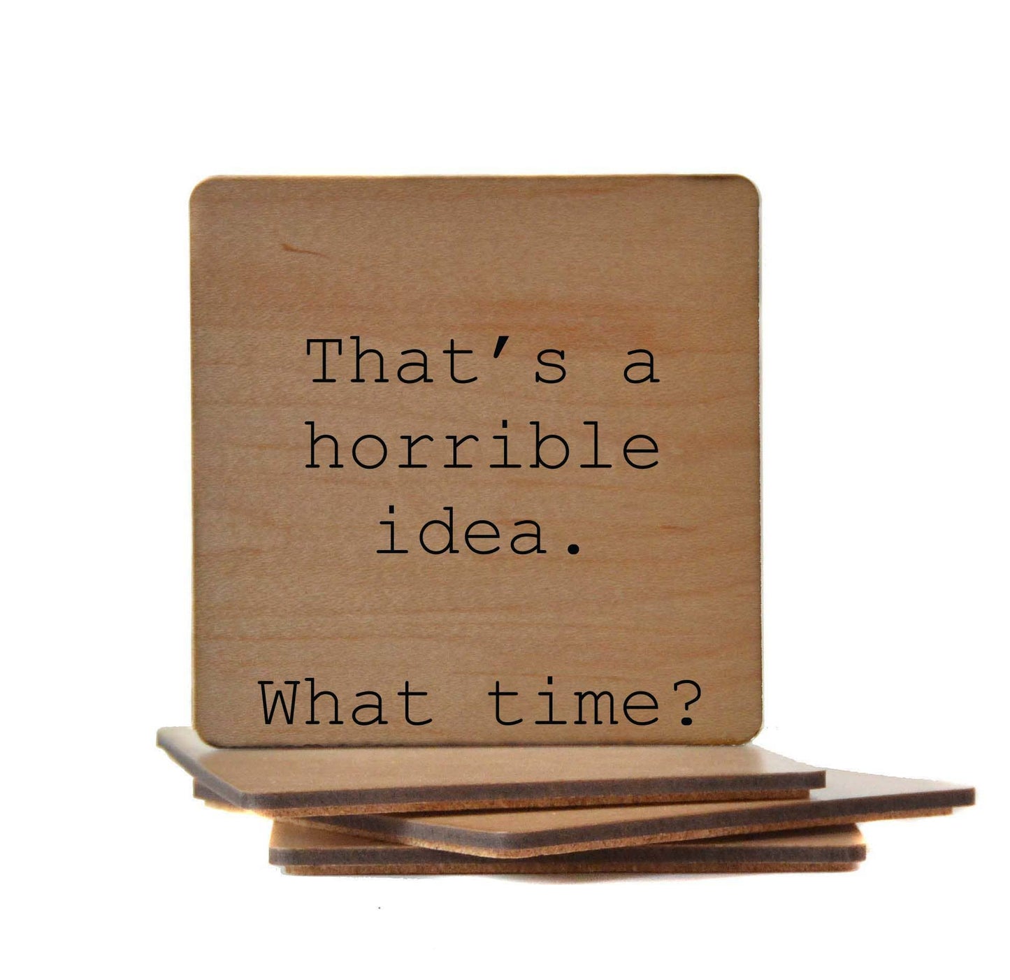 That's A Horrible Idea. What time? Wooden Coaster