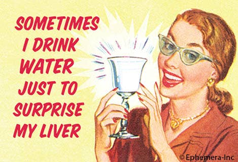 Magnet-Sometimes I drink water just to surprise my liver