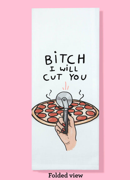 Bitch I Will Cut You - Pizza Dishtowel