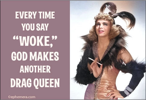 Magnet: Everytime You Say "Woke", God Makes Another Drag Queen