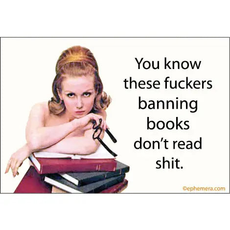 Magnet: You know these f*ckers banning books don't read sh*t